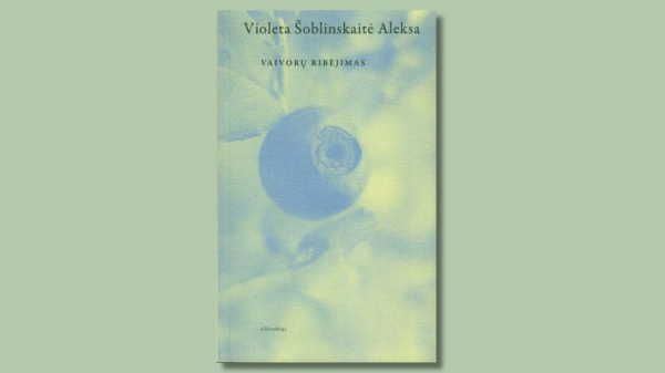 Violeta Šoblinskaitė Aleksa - Vaivorų ribėjimas: eilėraščiai