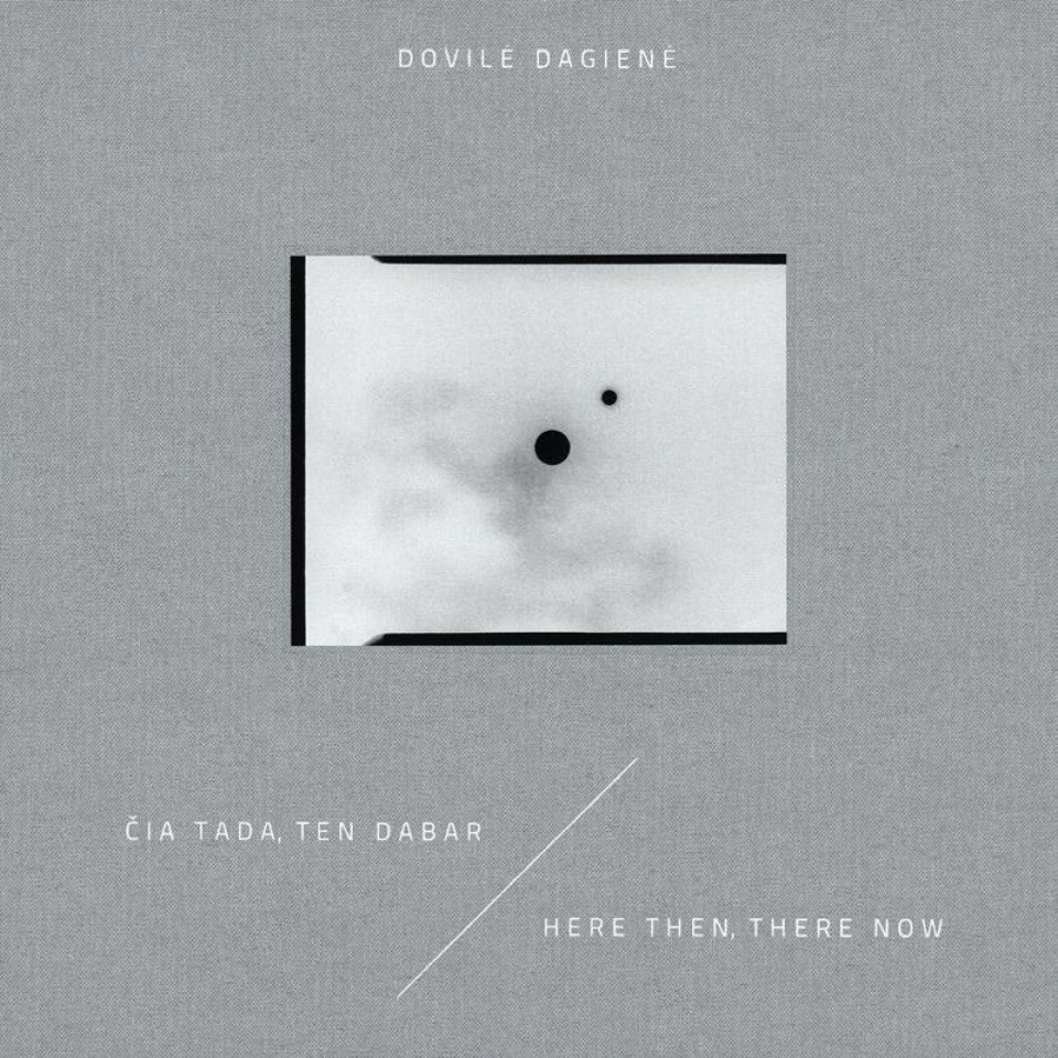 Dovilė Dagienė - Čia tada, ten dabar / Here Then, There Now