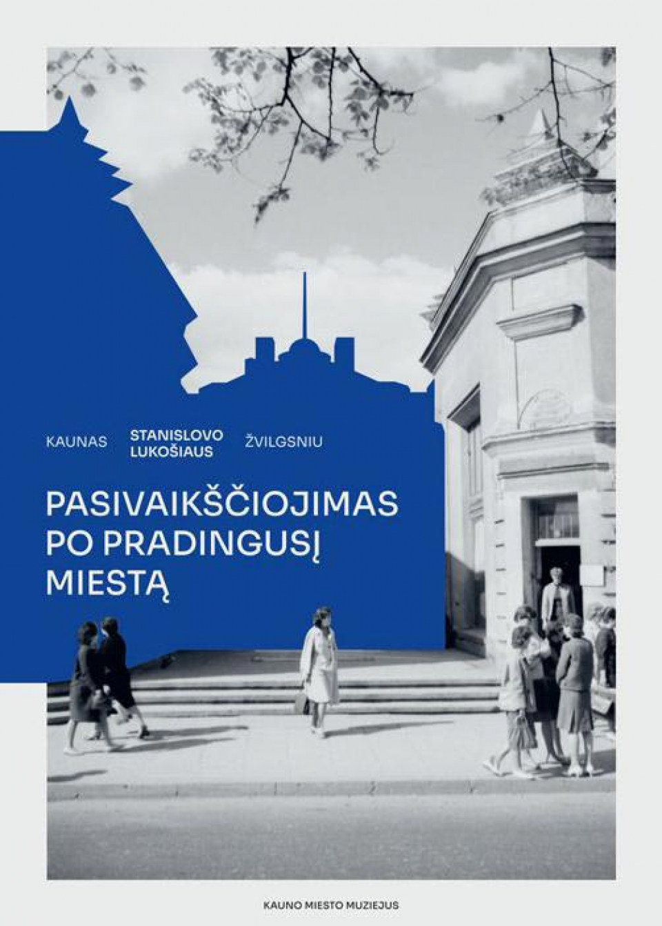 Rokas Sinkevičius - Gediminas Kasparavičius - Kaunas Stanislovo Lukošiaus žvilgsniu. Pasivaikščiojimas po pradingusį miestą