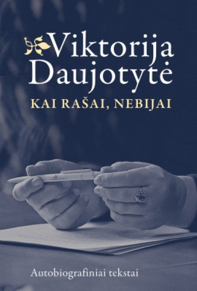 Viktorija Daujotytė - Kai rašai, nebijai: autobiografiniai tekstai